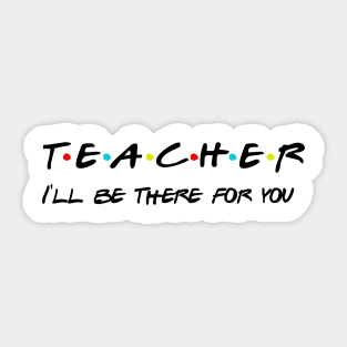 Teacher I'll Be There For You Gifts for Teachers School Teacher Sticker